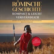 Cover von Römische Geschichte - kompakt & leicht verständlich: Erleben Sie das antike Rom von der Entstehung bis zum Untergang - inkl. römisches Reich Hintergrundwissen