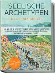 Cover von Seelische Archetypen - Das Praxisbuch: Wie Sie die 12 Archetypen der Seele leicht verstehen, Ihre Persönlichkeit neu entdecken und zu einem authentischen Leben finden - inkl. Persönlichkeitstest