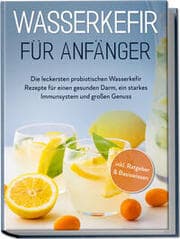 Cover von Wasserkefir für Anfänger: Die leckersten probiotischen Wasserkefir Rezepte für einen gesunden Darm, ein starkes Immunsystem und großen Genuss - inkl. Ratgeber & Basiswissen
