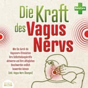 Cover von Die Kraft des Vagus Nervs: Wie Sie durch die Vagusnerv-Stimulation Ihre Selbstheilungskräfte aktivieren und Ihre alltäglichen Beschwerden endlich loswerden können (inkl. Vagus Nerv Übungen)