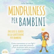 Cover von Mindfulness per bambini: Come trasmette ai tuoi bambini il grande valore del presente e farli diventare delle persone felici e contente - incluso il diario della gratitudine per bambini
