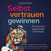 Cover von SELBSTVERTRAUEN GEWINNEN - Die Macht der angewandten Psychologie: Wie Sie Ihre Selbstzweifel sofort loswerden, zu einer enorm selbstbewussten Person werden und Ihre Überzeugungskraft stark verbessern