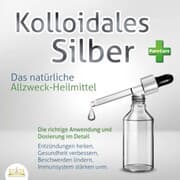 Cover von KOLLOIDALES SILBER - Das natürliche Allzweck-Heilmittel: Die richtige Anwendung und Dosierung im Detail (Entzündungen heilen, Gesundheit verbessern, Beschwerden lindern, Immunsystem stärken uvm.)