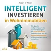 Cover von INTELLIGENT INVESTIEREN in Wohnimmobilien: Wie Sie die hochprofitablen und sicheren Strategien der Profi-Investoren für sich nutzen und Ihr Immobilienvermögen in kürzester Zeit enorm vermehren