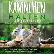 Cover von Kaninchen halten für Einsteiger: Wie Sie die Kaninchenhaltung ohne Vorerfahrung gekonnt meistern - inkl. Tipps zur Erstausstattung, bei Krankheiten und zur Dressur