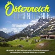 Cover von Österreich lieben lernen: Entdecken Sie das Land und die schönsten Urlaubsorte, um Ihren nächsten Urlaub perfekt zu planen