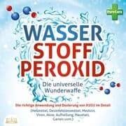 Cover von WASSERSTOFFPEROXID - Die universelle Wunderwaffe: Die richtige Anwendung und Dosierung von H2O2 im Detail (Heilmittel, Desinfektionsmittel, Medizin, Viren, Akne, Aufhellung, Haushalt, Garten uvm.)