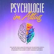Cover von Psychologie im Alltag: Wie Sie mit einfacher Psychologie Selbstliebe lernen, Ihr Selbstbewusstsein stärken, positives Denken etablieren und Manipulation anderer abwehren
