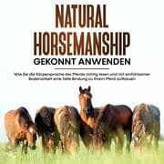 Cover von Natural Horsemanship gekonnt anwenden: Wie Sie die Körpersprache der Pferde richtig lesen und mit einfühlsamer Bodenarbeit eine tiefe Bindung zu Ihrem Pferd aufbauen