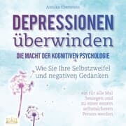 Cover von DEPRESSIONEN ÜBERWINDEN - Die Macht der kognitiven Psychologie: Wie Sie Ihre Selbstzweifel und negativen Gedanken ein für alle Mal besiegen und zu einer enorm selbstsicheren Person werden