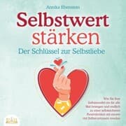 Cover von SELBSTWERT STÄRKEN - Der Schlüssel zur Selbstliebe: Wie Sie Ihre Selbstzweifel ein für alle Mal besiegen und endlich zu einer selbstsicheren Persönlichkeit mit enorm viel Selbstvertrauen werden