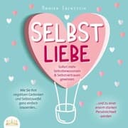 Cover von SELBSTLIEBE - Sofort mehr Selbstbewusstsein & Selbstvertrauen gewinnen: Wie Sie Ihre negativen Gedanken und Selbstzweifel ganz einfach loswerden und zu einer enorm starken Persönlichkeit werden