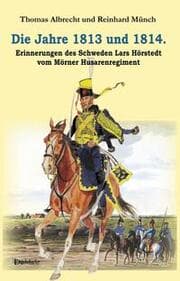 Cover von Die Jahre 1813 und 1814. Erinnerungen des Schweden Lars Hörstedt vom Mörner Husarenregiment