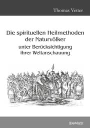 Cover von Die spirituellen Heilmethoden der Naturvölker unter Berücksichtigung ihrer Weltanschauung