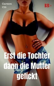 Cover von Erst die Tochter dann die Mutter gefickt