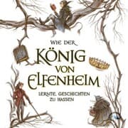 Cover von Wie der König von Elfenheim lernte Geschichten zu hassen