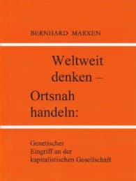 Cover von Weltweit denken - Ortsnah handeln: Genetischer Eingriff an der kapitalistischen Gesellschaft