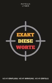 Cover von Exakt diese Worte: Mehr Einfluss, mehr Wirkung, mehr Erfolg