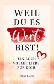 Cover von Weil du es wert bist! Ein Buch voller Liebe. Für dich.