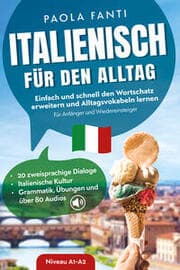 Cover von Italienisch für den Alltag - Einfach und schnell den Wortschatz erweitern und Alltagsvokabeln lernen - Für Anfänger und Wiedereinsteiger (A1-A2) - 20 zweisprachige Dialoge - Italienische Kultur - Grammatik, Übungen und über 80 Audiodateien