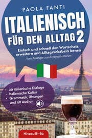Cover von Italienisch für den Alltag 2 - B1-B2 - Vom Anfänger zum Fortgeschrittenen - Wortschatz erweitern und Alltagsvokabeln lernen - 20 italienische Dialoge - Italienische Kultur - Grammatik, Übungen und 40 Audios
