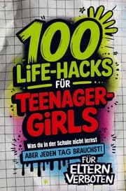 Cover von 100 Life-Hacks für Teenager-Girls