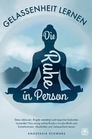 Cover von Die Ruhe in Person: Stress abbauen, Ängste überwinden und negative Gedanken loswerden!