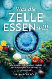 Cover von Was die Zelle essen will: Die Schlüssel zu Gesundheit, Vitalität und Langlebigkeit durch natürliche Ernährung