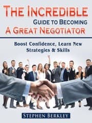 Cover von The Incredible Guide to Becoming A Great Negotiator: Boost Confidence, Learn New Strategies & Skills