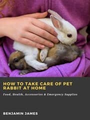 Cover von How to Take Care of Pet Rabbit at Home: Food, Health, Accessories & Emergency Supplies