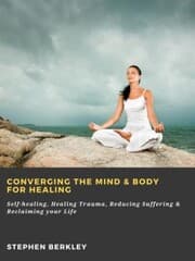 Cover von Converging The Mind & Body for Healing: Self-healing, Healing Trauma, Reducing Suffering & Reclaiming your Life