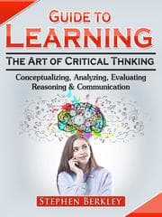 Cover von Guide to Learning the Art of Critical Thinking: Conceptualizing, Analyzing, Evaluating, Reasoning & Communication