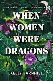 Cover von When Women were Dragons - Unterdrückt. Entfesselt. Wiedergeboren: Eine feurige, feministische Fabel für Fans von Die Unbändigen - Limitierte Collectors Edition mit Farbschnitt, Lesebändchen und Miniprint