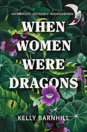 Cover von When Women were Dragons - Unterdrückt. Entfesselt. Wiedergeboren: Eine feurige, feministische Fabel für Fans von Die Unbändigen