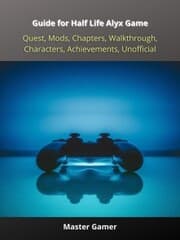 Cover von Guide for Half Life Alyx Game, Quest, Mods, Chapters, Walkthrough, Characters, Achievements, Unofficial