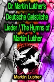 Cover von Dr. Martin Luther's Deutsche Geistliche Lieder / The Hymns of Martin Luther