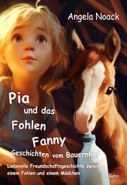 Cover von Pia und das Fohlen Fanny - Geschichten vom Bauernhof - Liebevolle Freundschaftsgeschichte zwischen einem Fohlen und einem Mädchen