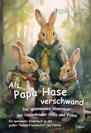 Cover von Als Papa Hase verschwand - Die spannenden Abenteuer der Hasenkinder Hans und Franz - Ein spannendes Kinderbuch zu den großen Themen Freundschaft und Familie