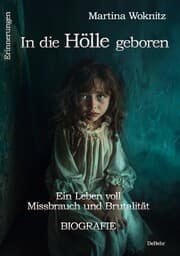 Cover von In die Hölle geboren - Ein Leben voll Missbrauch und Brutalität - Biografie - Erinnerungen