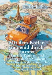 Cover von Mit dem Koffer staunend durch Europa - Skurrile Pannen und unvergessliche Momente eines Reisenden - Geschichten aus der Reisetasche mit vielen praktischen Tipps für den perfekten Urlaub