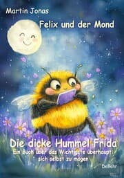 Cover von Felix und der Mond - Die dicke Hummel Frida - Ein Buch über das Wichtigste überhaupt: sich selbst zu mögen