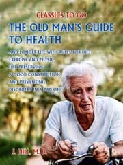 Cover von The Old Man's Guide to Health and Longer Life With Rules for Diet, Exercise and Physic, for Preserving a good Constitution, and Preventing Disorders in a Bad One.