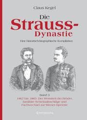 Cover von Die Strauss-Dynastie: Eine historisch-biographische Kompilation. Band 3: 1867 bis 1883: Der Wettstreit der Brüder, familiäre Schicksalsschläge und Fachwechsel zur Wiener Operette
