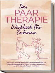 Cover von Das Paartherapie Workbook für Zuhause: Die besten Tools & Methoden aus der Paartherapie um Beziehungskonflikte zu lösen, Vertrauen aufzubauen und Partnerschaftsziele zu setzen - inkl. Sexualtherapie