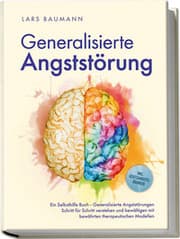 Cover von Generalisierte Angststörung: Ein Selbsthilfe Buch - Generalisierte Angststörungen Schritt für Schritt verstehen und bewältigen mit bewährten therapeutischen Modellen - inkl. Achtsamkeitsübungen