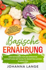 Cover von Basische Ernährung: Der Ratgeber für die effektive Entgiftung mit 50 Blitz-Rezepten unter 10 Minuten - Inklusive Wochenplaner, 7 Tage Detox-Kur, Lebensmittellisten und Nährwertangaben