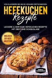 Cover von Hefekuchen Rezepte: Leckere & einfache Hefekuchen Rezepte mit Obst und Schokolade - Von Klassikern bis hin zu veganen Zimtschnecken - Inklusive DIY-Hefe-Anleitung