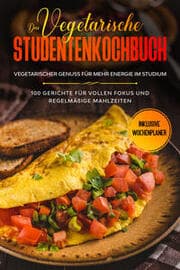 Cover von Das vegetarische Studentenkochbuch - vegetarischer Genuss für mehr Energie im Studium: 100 Gerichte für vollen Fokus und regelmäßige Mahlzeiten - Inklusive Wochenplaner