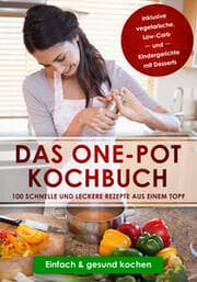 Cover von Das One-Pot Kochbuch: 100 schnelle und leckere Rezepte aus einem Topf inklusive vegetarische, Low-Carb und Kindergerichte mit Desserts - Einfach & gesund kochen