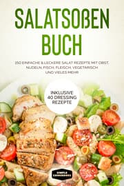 Cover von Salatsoßen Buch: 150 einfache & leckere Salat Rezepte mit Obst, Nudeln, Fisch, Fleisch, vegetarisch und vieles mehr - Inklusive 40 Dressing Rezepte